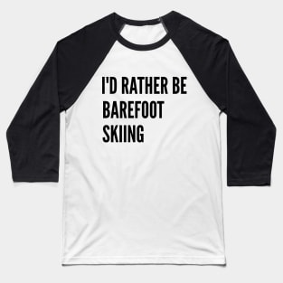 Water Skiing - I'd Rather Be Barefoot Skiing Baseball T-Shirt